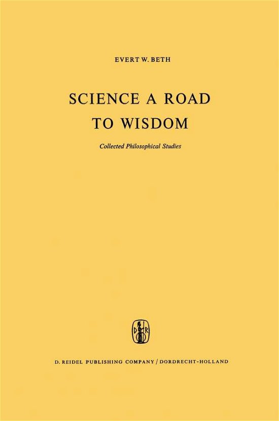 Science a Road to Wisdom: Collected Philosophical Studies - E.W. Beth - Libros - Springer - 9789401176460 - 9 de abril de 2012