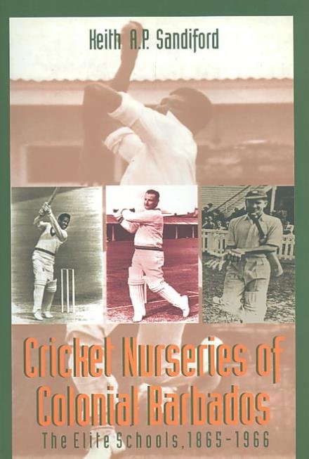 Cover for Keith A. P. Sandiford · Cricket Nurseries of Colonial Barbados: The Elite Schools, 1865-1966 (Paperback Book) (1998)