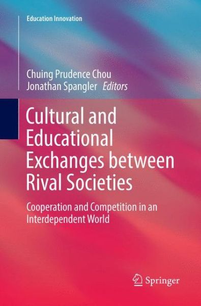 Cover for Cultural and Educational Exchanges between Rival Societies: Cooperation and Competition in an Interdependent World - Education Innovation Series (Paperback Book) [Softcover reprint of the original 1st ed. 2018 edition] (2018)