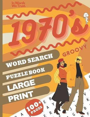 Cover for In Words We Trust · 1970's Word Search Puzzle Book: Large Print 70s Word Puzzles With answers for adults and elderly (Paperback Book) (2022)