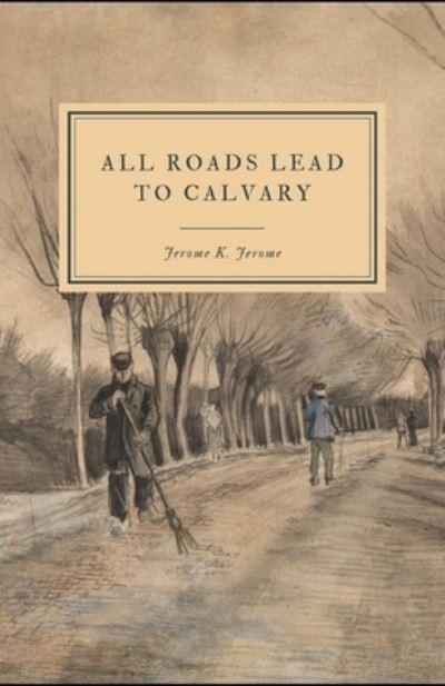 Cover for Jerome Klapka Jerome · All Roads Lead to Calvary Annotated (Pocketbok) (2021)