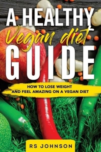 Cover for Rs Johnson · A Healthy Vegan Diet Guide: How to Lose Weight and Feel Amazing on Vegan Diet (Paperback Bog) (2021)