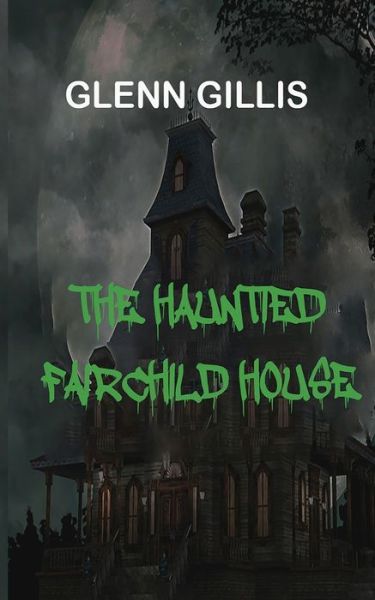 Cover for Glenn Angus Gillis · The Haunted Fairchild House (Paperback Book) (2020)