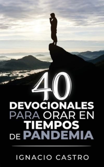 40 Devocionales para orar en tiempos de pandemia - Ignacio Castro Ruiz - Libros - Independently Published - 9798597622460 - 20 de enero de 2021