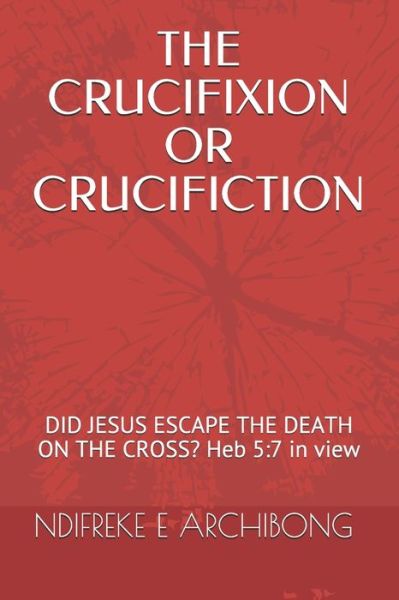 Cover for Ndifreke Effiong Archibong · The Crucifixion or Crucifiction (Paperback Book) (2020)