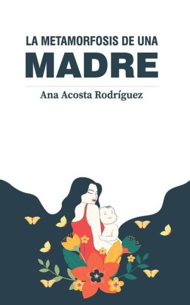 Cover for Ana Amparo Acosta Rodriguez · La metamorfosis de una madre: Criar en una sociedad patriarcal y adultocentrica (Pocketbok) (2020)