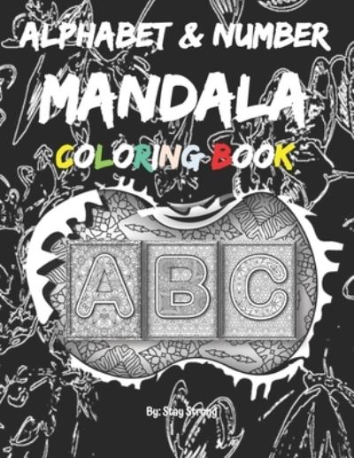 Alphabet & Number Mandala Coloring Book: Alphabet & Number Mandala and Geometric Patterns to Relax With and Relieve Stress this coloring book - Stay Strong - Livros - Independently Published - 9798712142460 - 21 de fevereiro de 2021