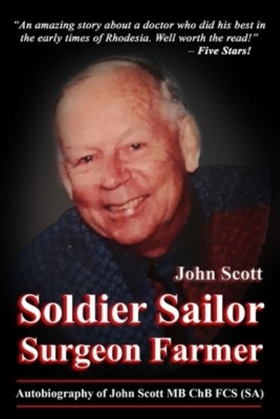 Soldier Sailor Surgeon Farmer: Autobiography of John Scott MB ChB FCS (SA) - John Scott - Kirjat - Independently Published - 9798716959460 - perjantai 5. maaliskuuta 2021