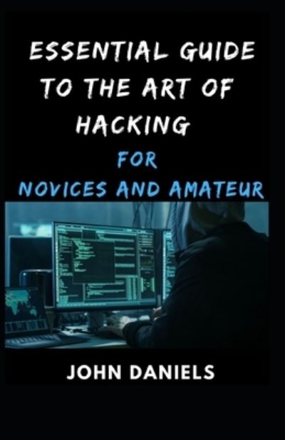 Cover for John Daniels · Essential Guide to the Art of Hacking for Novices and Amateur (Paperback Book) (2021)