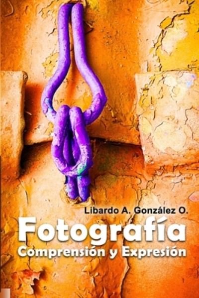 Cover for Libardo Antonio Gonzalez Osorio · Fotografia, Comprension y expresion (Pocketbok) (2021)