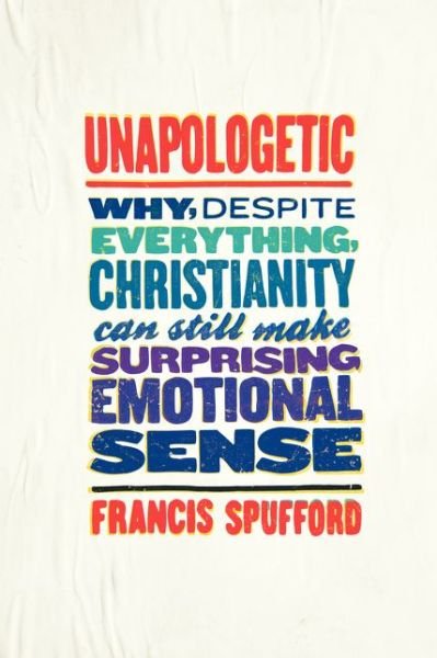 Unapologetic: Why, Despite Everything, Christianity Can Still Make Surprising Emotional Sense - Francis Spufford - Livros - HarperOne - 9780062300461 - 7 de outubro de 2014