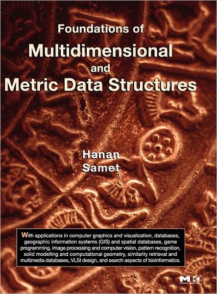 Cover for Samet, Hanan (University of Maryland at College Park, College Park, MD, USA) · Foundations of Multidimensional and Metric Data Structures - The Morgan Kaufmann Series in Data Management Systems (Hardcover Book) (2006)