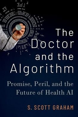 Graham, S. Scott (Associate Professor in the Department of Rhetoric and Writing, Associate Professor in the Department of Rhetoric and Writing, The University of Texas at Austin) · The Doctor and the Algorithm: Promise, Peril, and the Future of Health AI (Hardcover bog) (2022)
