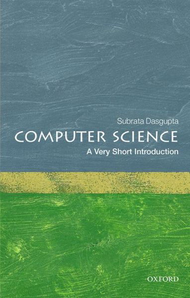 Cover for Dasgupta, Subrata (Computer Science Trust Fund Eminent Scholar Endowed Chair) · Computer Science: A Very Short Introduction - Very Short Introductions (Paperback Bog) (2016)