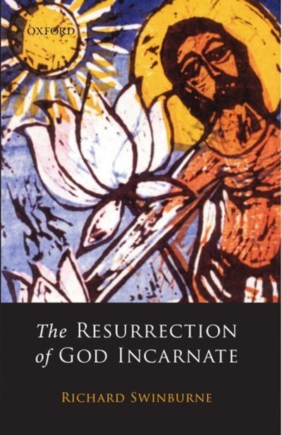 Cover for Swinburne, Richard (, formerly Nolloth Professor of the Philosophy of the Christian Religion, University of Oxford) · The Resurrection of God Incarnate (Paperback Bog) (2003)