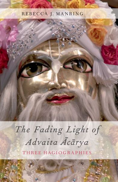 Cover for Manring, Rebecca J. (Associate Professor of India Studies and Religious Studies, Associate Professor of India Studies and Religious Studies, Indiana University-Bloomington) · The Fading Light of Advaita Acarya: Three Hagiographies - AAR Religions in Translation (Hardcover Book) (2012)