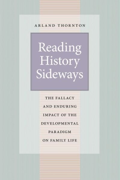 Cover for Arland Thornton · Reading History Sideways: The Fallacy and Enduring Impact of the Developmental Paradigm on Family Life - Population and Development Series (Pocketbok) (2013)