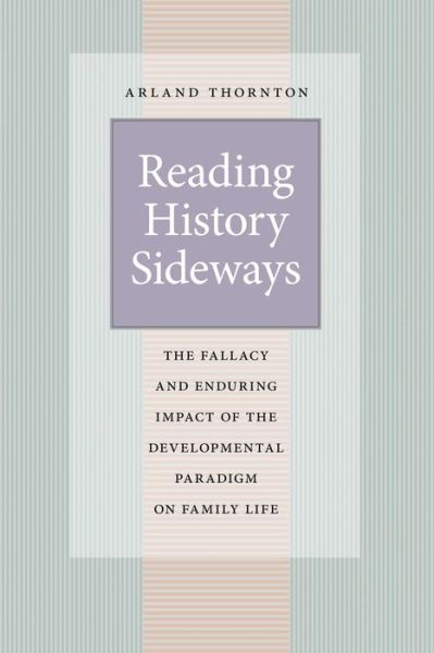 Cover for Arland Thornton · Reading History Sideways: The Fallacy and Enduring Impact of the Developmental Paradigm on Family Life - Population and Development Series (Paperback Book) (2013)