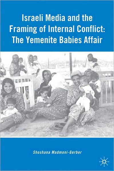 Israeli Media and the Framing of Internal Conflict: The Yemenite Babies Affair - S. Madmoni-Gerber - Książki - Palgrave Macmillan - 9780230613461 - 11 sierpnia 2009