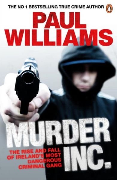 Murder Inc.: The Rise and Fall of Ireland's Most Dangerous Criminal Gang - Paul Williams - Livros - Penguin Books Ltd - 9780241970461 - 7 de maio de 2015