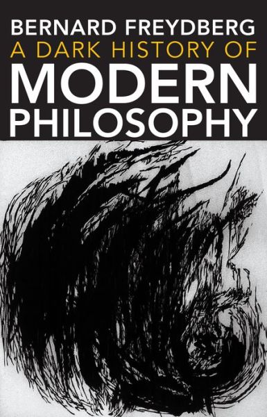 Cover for Bernard Freydberg · A Dark History of Modern Philosophy - Studies in Continental Thought (Paperback Book) (2017)