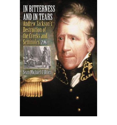 Cover for Sean O'Brien · In Bitterness and in Tears: Andrew Jackson's Destruction of the Creeks and Seminoles (Inbunden Bok) (2003)