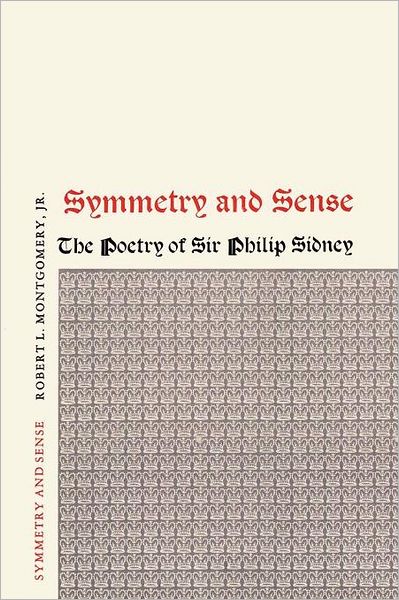 Symmetry and Sense: The Poetry of Sir Philip Sidney - Robert L. Montgomery - Bøger - University of Texas Press - 9780292741461 - 1. juni 1961