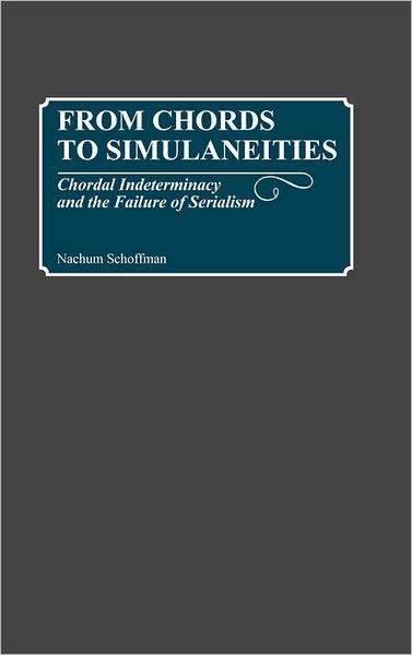 Cover for Nachum Schoffman · From Chords to Simultaneities: Chordal Indeterminancy and the Failure of Serialism (Hardcover Book) (1990)