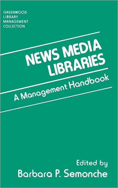 Cover for Barbara P Semonche · News Media Libraries: A Management Handbook - Libraries Unlimited Library Management Collection (Hardcover Book) [Annotated edition] (1993)