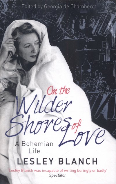 Cover for Lesley Blanch · On the Wilder Shores of Love: A Bohemian Life (Pocketbok) (2017)