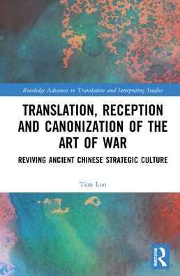 Cover for Luo, Tian (Chongqing Jiaotong University, China) · Translation, Reception and Canonization of The Art of War: Reviving Ancient Chinese Strategic Culture - Routledge Advances in Translation and Interpreting Studies (Hardcover Book) (2022)