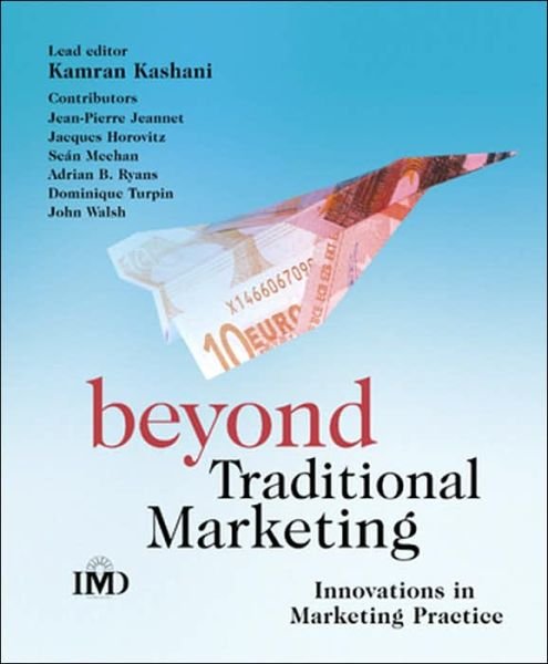 Beyond Traditional Marketing: Innovations in Marketing Practice - IMD Executive Development Series - Kashani, Kamran (IMD) - Kirjat - John Wiley & Sons Inc - 9780470011461 - perjantai 8. huhtikuuta 2005