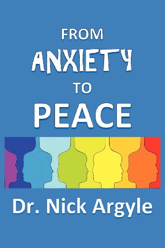 Cover for Nick Argyle · From Anxiety to Peace, Choosing a Therapy for Anxiety and Panic: Behavioral, Cognitive, Group, Drugs, Natural Medicine, and Meditation. (Paperback Book) (2012)