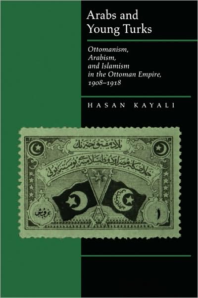 Cover for Hasan Kayali · Arabs and Young Turks: Ottomanism, Arabism, and Islamism in the Ottoman Empire, 1908-1918 (Paperback Book) (1997)