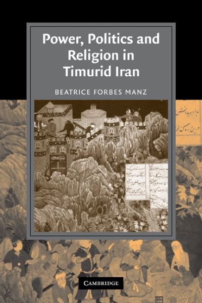Cover for Manz, Beatrice Forbes (Tufts University, Massachusetts) · Power, Politics and Religion in Timurid Iran - Cambridge Studies in Islamic Civilization (Paperback Book) (2010)