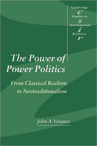 Cover for Vasquez, John A. (Vanderbilt University, Tennessee) · The Power of Power Politics: From Classical Realism to Neotraditionalism - Cambridge Studies in International Relations (Pocketbok) (1999)