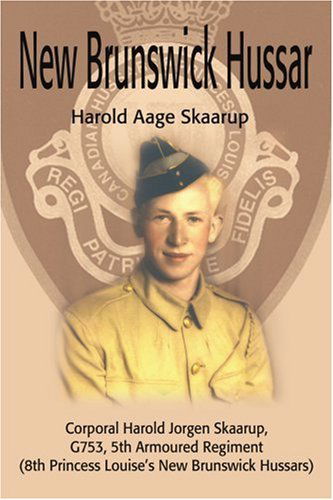 New Brunswick Hussar: Corporal Harold Jorgen Skaarup, G753, 5th Armoured Regiment (8th Princess Louise's New Brunswick Hussars) - Harold Skaarup - Książki - iUniverse - 9780595190461 - 1 lipca 2001