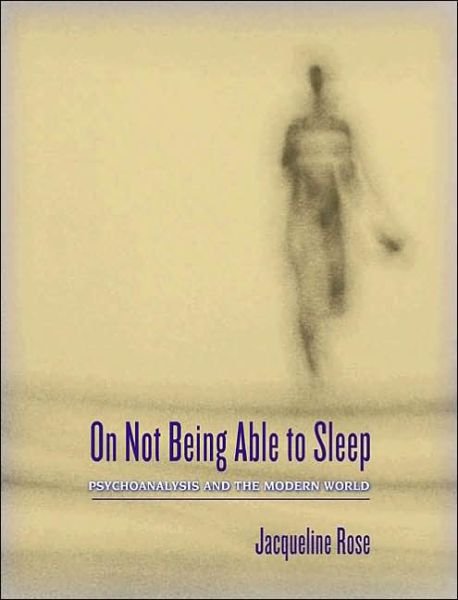On Not Being Able to Sleep: Psychoanalysis and the Modern World - Jacqueline Rose - Bøker - The University Press Group Ltd - 9780691117461 - 31. august 2003