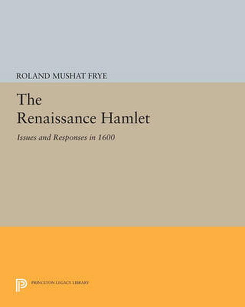 The Renaissance Hamlet: Issues and Responses in 1600 - Princeton Legacy Library - Roland Mushat Frye - Books - Princeton University Press - 9780691612461 - July 14, 2014
