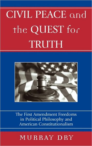 Cover for Murray Dry · Civil Peace and the Quest for Truth: The First Amendment Freedoms in Political Philosophy and American Constitutionalism - Applications of Political Theory (Hardcover Book) (2004)