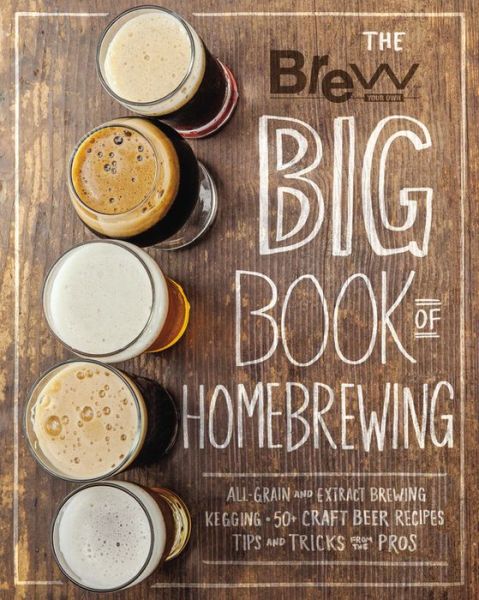 Cover for Brew Your Own · The Brew Your Own Big Book of Homebrewing: All-Grain and Extract Brewing * Kegging * 50+ Craft Beer Recipes * Tips and Tricks from the Pros (Paperback Book) (2017)