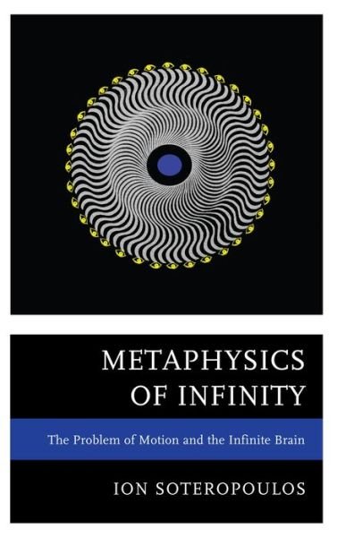 Cover for Ion Soteropoulos · Metaphysics of Infinity: The Problem of Motion and the Infinite Brain (Hardcover bog) (2013)