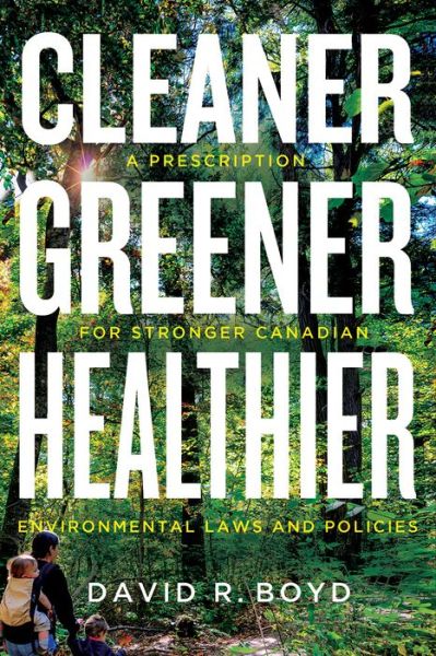 Cleaner, Greener, Healthier: A Prescription for Stronger Canadian Environmental Laws and Policies - Law and Society - David R. Boyd - Books - University of British Columbia Press - 9780774830461 - September 1, 2015