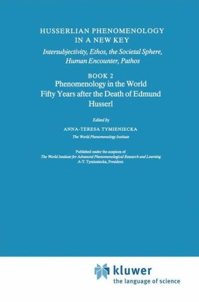 Anna-teresa Tymieniecka · Husserlian Phenomenology in a New Key: Intersubjectivity, Ethos, the Societal Sphere, Human Encounter, Pathos Book 2 Phenomenology in the World Fifty Years after the Death of Edmund Husserl - Analecta Husserliana (Hardcover bog) [1991 edition] (1991)
