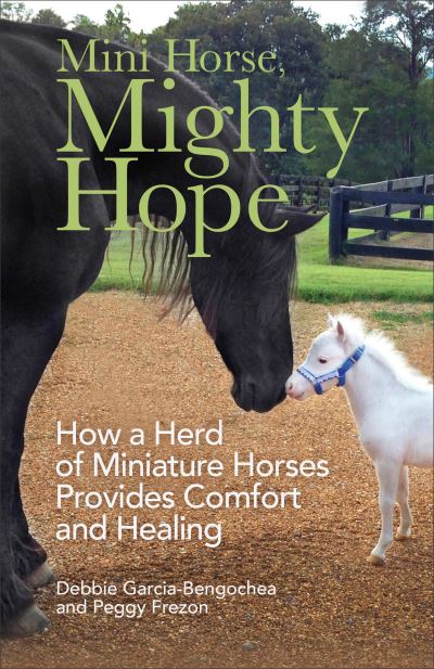 Cover for Debbie Garcia–bengoche · Mini Horse, Mighty Hope – How a Herd of Miniature Horses Provides Comfort and Healing (Paperback Book) (2021)