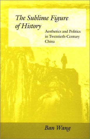 The Sublime Figure of History: Aesthetics and Politics in Twentieth-Century China - Ban Wang - Kirjat - Stanford University Press - 9780804728461 - sunnuntai 1. kesäkuuta 1997