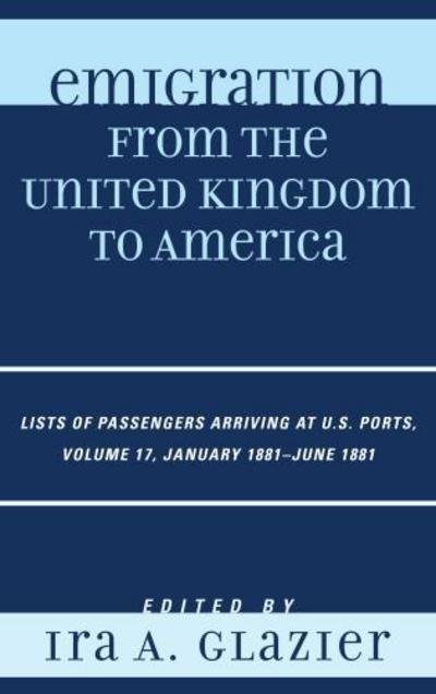 Cover for Ira a Glazier · Emigration from the United Kingdom to America: Lists of Passengers Arriving at U.S. Ports, January 1881 - June 1881 - Emigration from the United Kingdom to America (Gebundenes Buch) (2012)