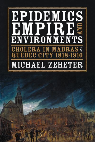 Cover for Michael Zeheter · Epidemics, Empire, and Environments: Cholera in Madras and Quebec City, 1818–1910 - History of the Urban Environment (Hardcover Book) (2015)