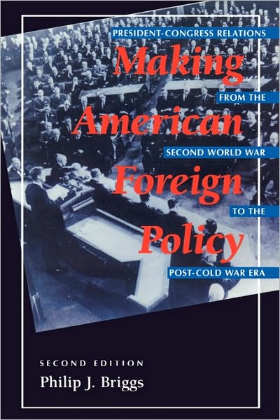 Cover for Philip J. Briggs · Making American Foreign Policy: President--Congress Relations from the Second World War to the Post--Cold War Era (Paperback Book) [Second edition] (1995)