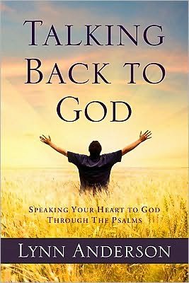 Talking Back to God: Speaking Your Heart to God Through the Psalms - Lynn Anderson - Bøger - Leafwood Publishers - 9780891126461 - 1. juni 2010